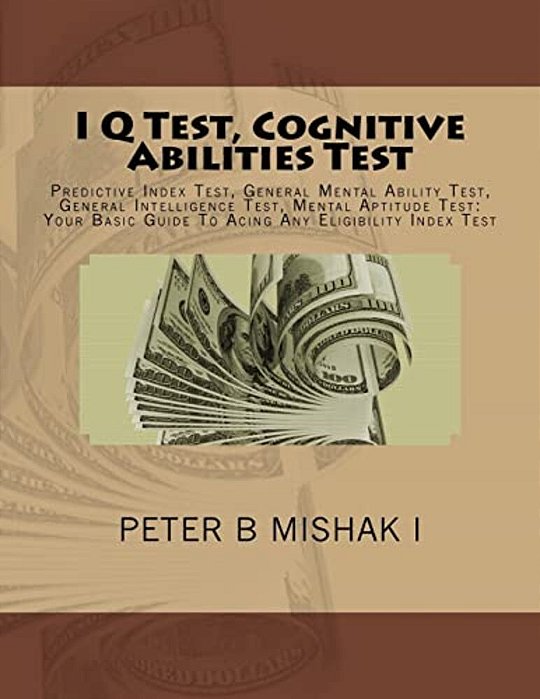 I Q Test, Cognitive Abilities Test: Predictive Index Test, General Mental Ability Test, General Intelligence Test, Mental Aptitude Test: Your Basic Gu-..
