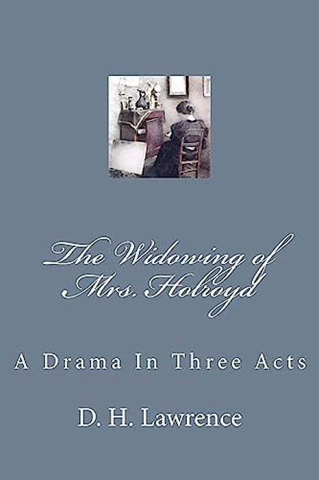 The Widowing Of Mrs. Holroyd: A Drama In Three Acts-..