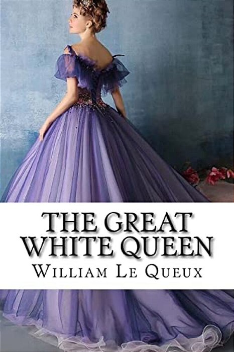 The Great White Queen William Le Queux-..