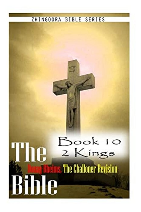 The Bible Douay-Rheims, The Challoner Revision- Book 10 2 Kings-..