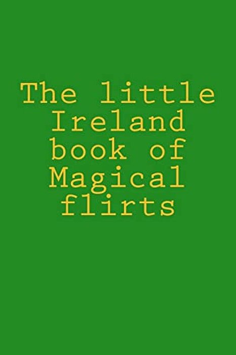The Little Ireland Book Of Magical Flirts-..