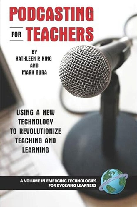 Podcasting For Teachers: Using A New Technology To Revolutionize Teaching And Learning-..