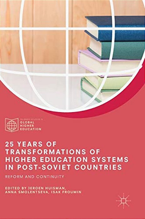25 Years Of Transformations Of Higher Education Systems In Post-Soviet Countries: Reform And Continuity-..