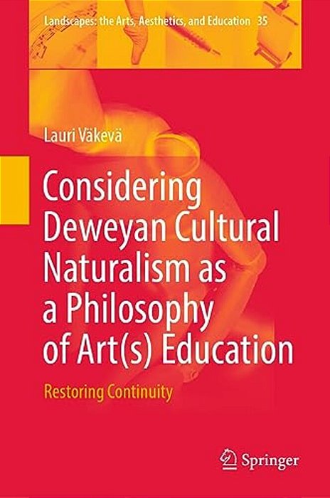 Considering Deweyan Cultural Naturalism As A Philosophy Of Art(s) Education: Restoring Continuity-..