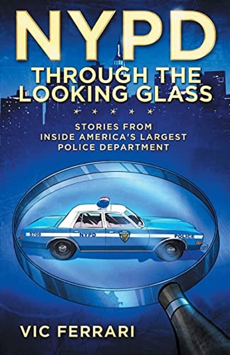 Nypd: Through The Looking Glass: Stories From Inside America's Largest Police Department-..