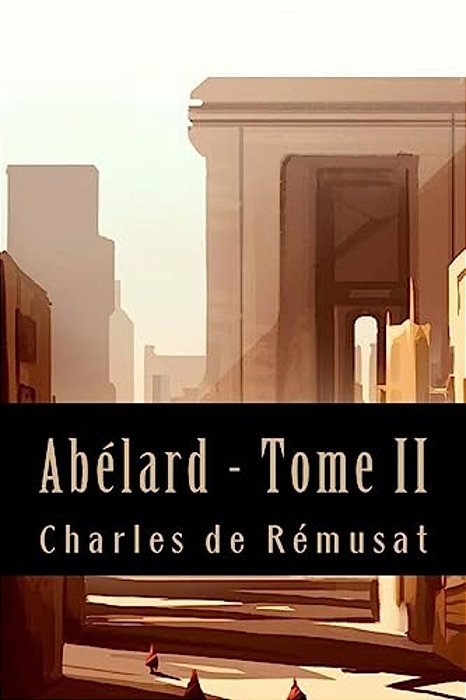 Abélard - Tome II (Philosophie)-..