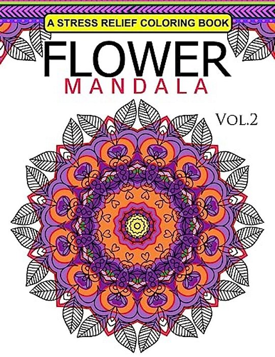 Flower Mandala Volume 2: A Stress Relief Coloring Books Relaxation Stress Relief & Art Color Therapy-..