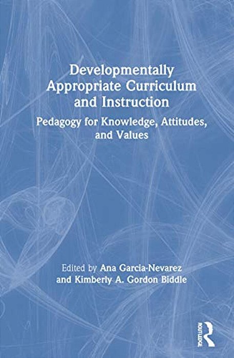 Developmentally Appropriate Curriculum And Instruction: Pedagogy For Knowledge, Attitudes, And Values-..