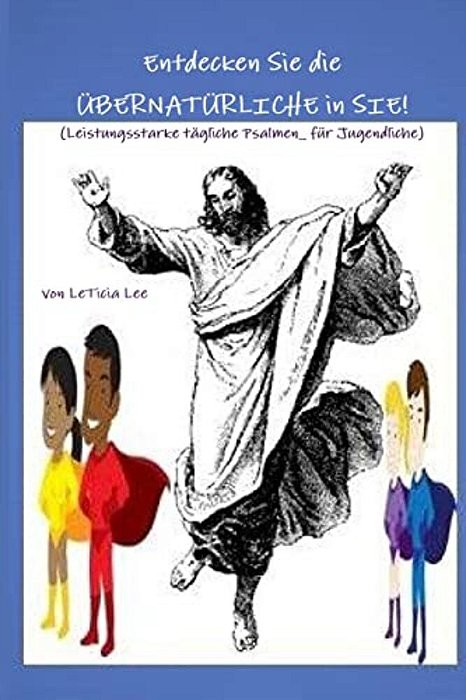 Entdecken Sie Die Ubernaturliche In Sie!: (Leistungsstarke Tägliche Psalmen Für Jugendliche)-..