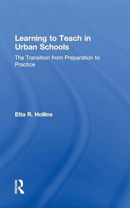 Learning To Teach In Urban Schools: The Transition From Preparation To Practice-..