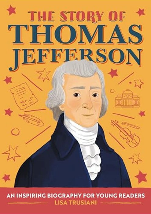 The Story Of Thomas Jefferson: An Inspiring Biography For Young Readers-..