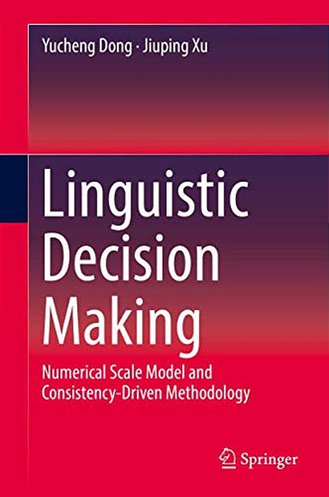 Linguistic Decision Making: Numerical Scale Model And Consistency-Driven Methodology-..
