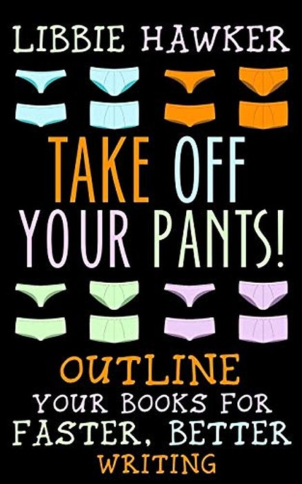 Take Off Your Pants!: Outline Your Books For Faster, Better Writing-..