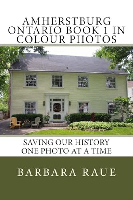 Amherstburg Ontario Book 1 In Colour Photos: Saving Our History One Photo At A Time-..