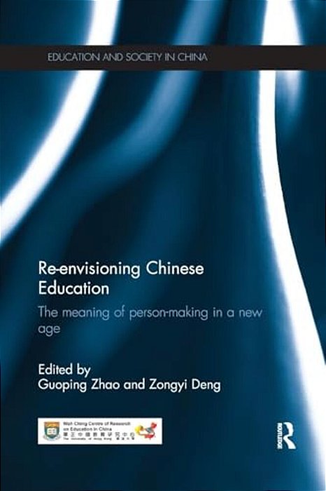 Re-Envisioning Chinese Education: The Meaning Of Person-Making In A New Age-..