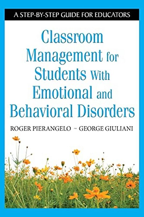 Classroom Management For Students With Emotional And Behavioral Disorders: A Step-By-step Guide For Educators-..