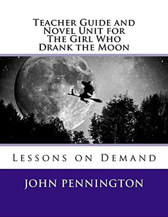 Teacher Guide And Novel Unit For The Girl Who Drank The Moon: Lessons On Demand-..