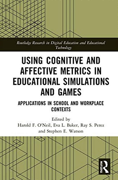 Using Cognitive And Affective Metrics In Educational Simulations And Games: Applications In School And Workplace Contexts-..