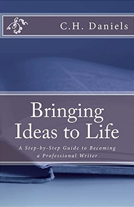 Bringing Ideas To Life: A Step-By-step Guide To Becoming A Professional Writer-..
