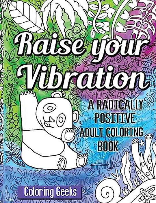 Raise Your Vibration: A Radically Positive Coloring Book-..
