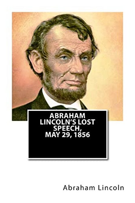 Abraham Lincoln's Lost Speech, May 29, 1856-..