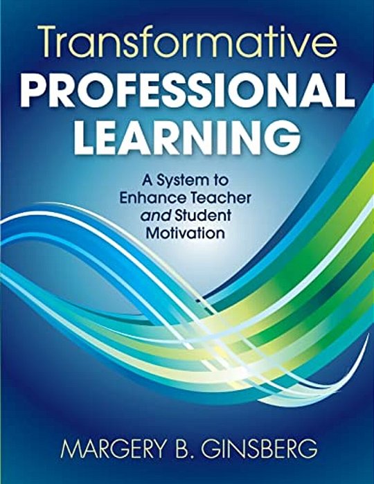 Transformative Professional Learning: A System To Enhance Teacher And Student Motivation-..