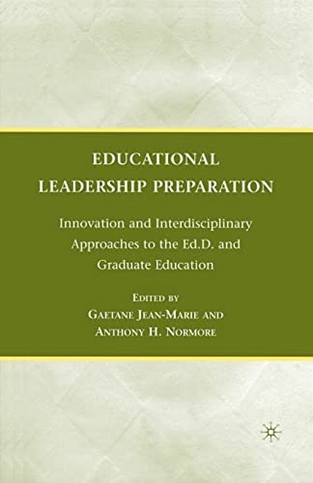 Educational Leadership Preparation: Innovation And Interdisciplinary Approaches To The Ed. D. And Graduate Education-..