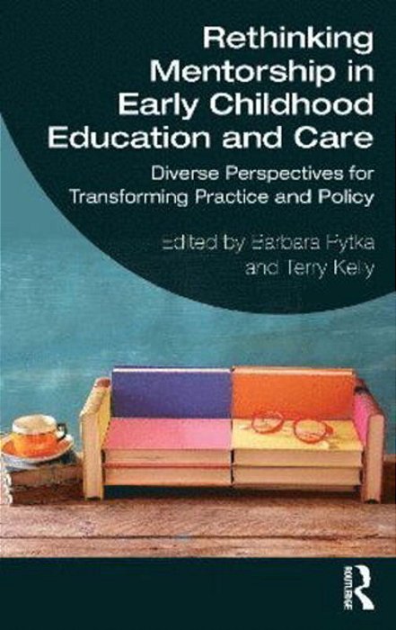 Rethinking Mentorship In Early Childhood Education And Care: Diverse Perspectives For Transforming Practice And Policy-..