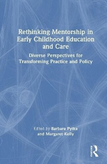Rethinking Mentorship In Early Childhood Education And Care: Diverse Perspectives For Transforming Practice And Policy-..