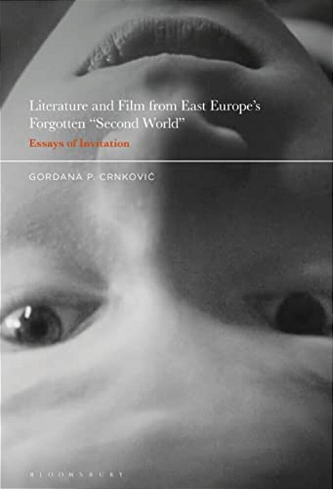 Literature And Film From East Europe's Forgotten "Second World": Essays Of Invitation-..