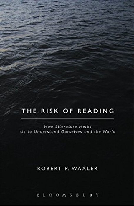 The Risk Of Reading: How Literature Helps US To Understand Ourselves And The World-..