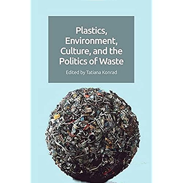 Plastics, Environment, Culture And The Politics Of Waste-..