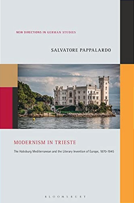 Modernism In Trieste: The Habsburg Mediterranean And The Literary Invention Of Europe, 1870-1945-..