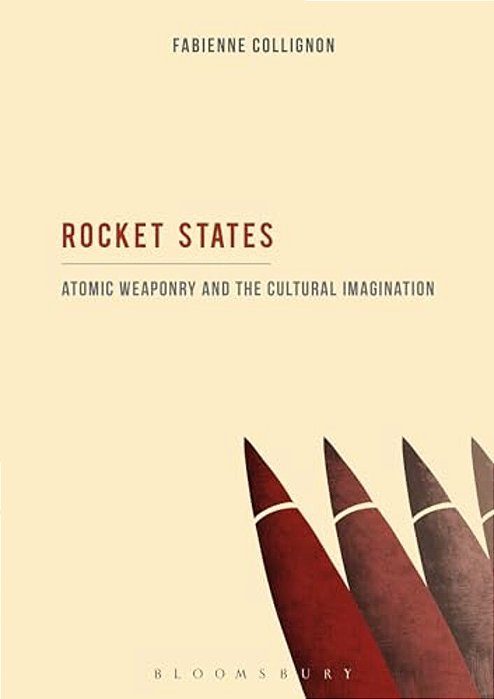 Rocket States: Atomic Weaponry And The Cultural Imagination-..