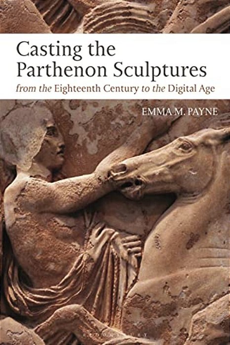 Casting The Parthenon Sculptures From The Eighteenth Century To The Digital Age-..