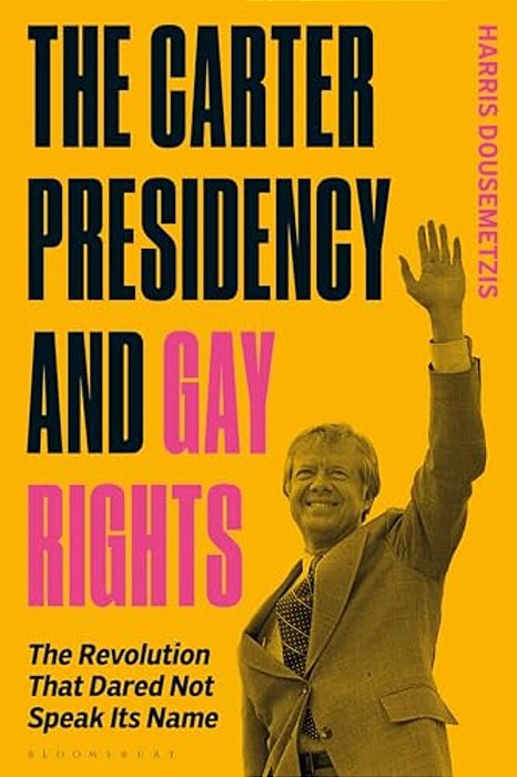 The Carter Presidency And Gay Rights: The Revolution That Dared Not Speak Its Name-..
