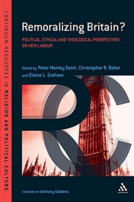 Remoralizing Britain?: Political, Ethical And Theological Perspectives On New Labour-..