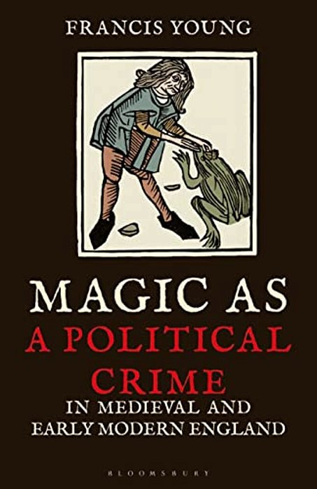 Magic As A Political Crime In Medieval And Early Modern England: A History Of Sorcery And Treason-..