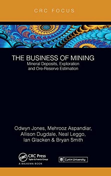 The Business Of Mining: Mineral Deposits, Exploration And Ore-Reserve Estimation (Volume 3)-..