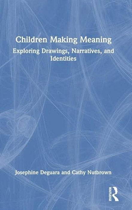 Children Making Meaning: Exploring Drawings, Narratives, And Identities-..