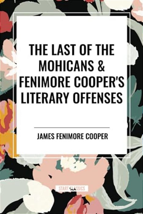 Last Of The Mohicans & Fenimore Cooper's Literary Offenses-..