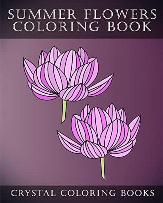 Summer Flowers Coloring Book: 30 Simple Summertime Flower Coloring Pages. Easy Line Drawing Hand Drawn Flower Coloring Pages For Grown Ups. -..