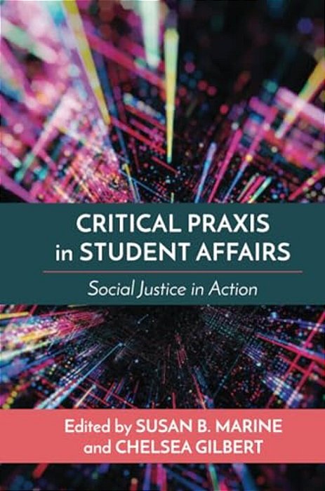 Critical Praxis In Student Affairs: Social Justice In Action-..