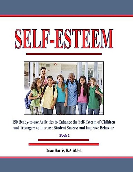 Self-Esteem: 150 Ready-To-use Activities To Enhance The Self-Esteem Of Children And Teenagers To Increase Student Success And Improve Behavior-..