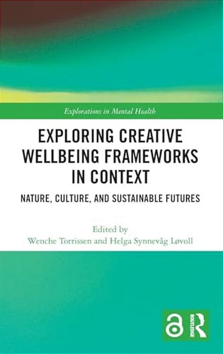 Exploring Creative Wellbeing Frameworks In Context: Nature, Culture, And Sustainable Futures-..