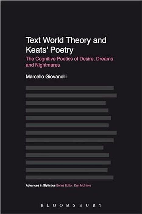 Text World Theory And Keats' Poetry: The Cognitive Poetics Of Desire, Dreams And Nightmares-..