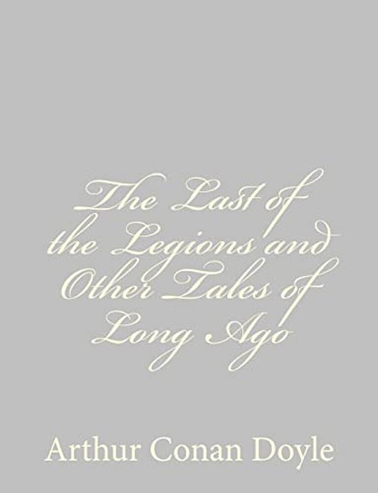 The Last Of The Legions And Other Tales Of Long Ago-..