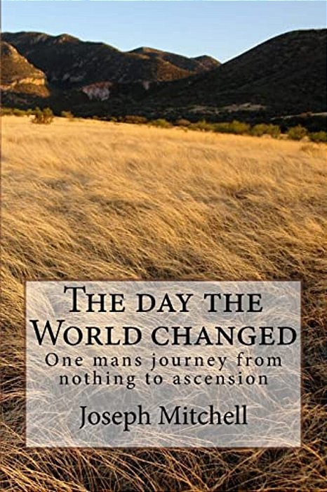 The Day The World Changed: One Mans Journey From Nothing To Ascension-..