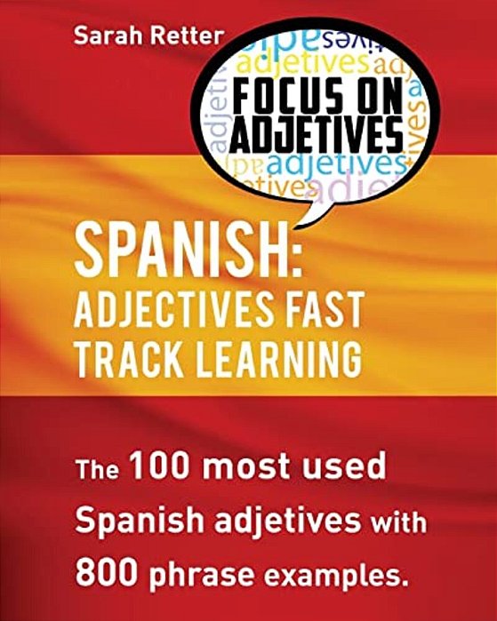 Spanish: Adjectives Fast Track Learning: The 100 Most Used Spanish Adjectives With 800 Phrase Examples-..