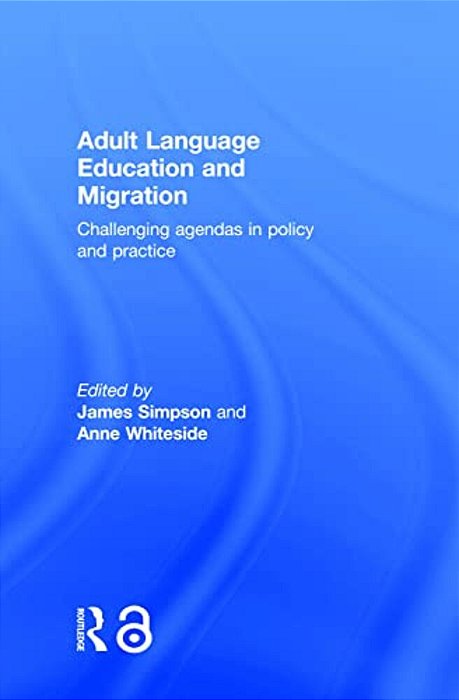 Adult Language Education And Migration: Challenging Agendas In Policy And Practice-..